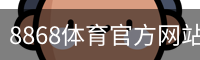 8868体育官方网站 - 官方首页入口